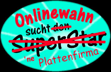 Onlinewahn sucht ne Plattenfirma!